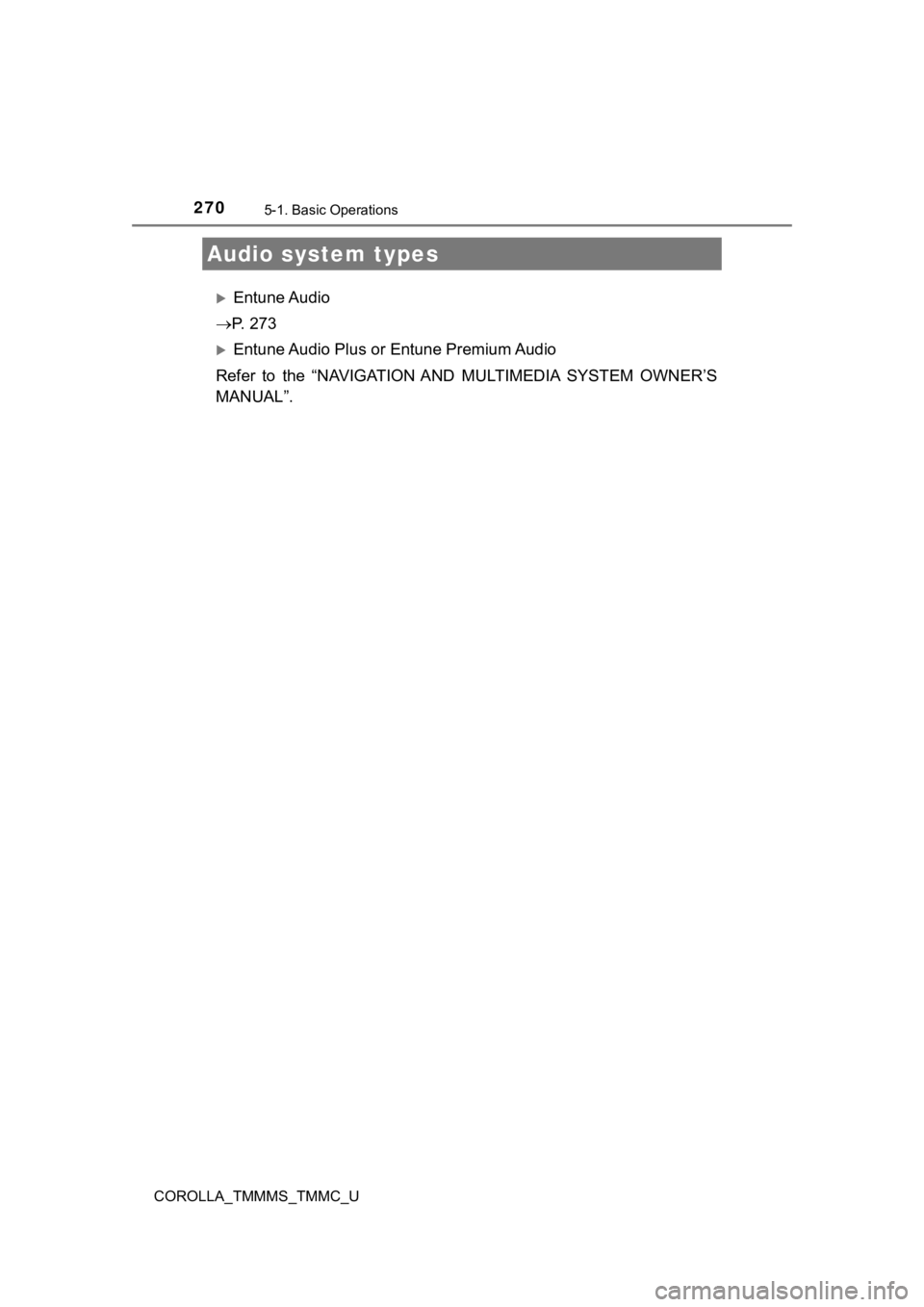 TOYOTA COROLLA 2019 Owners Manual (in English) 270
COROLLA_TMMMS_TMMC_U
5-1. Basic Operations
Entune Audio
P. 2 7 3
Entune Audio Plus or Entune Premium Audio
Refer to the “NAVIGATION AND MULTIMEDIA SYSTEM OWNER’S
MANUAL”.
A TOYOTA COROLLA 2019 Owners Manual (in English) 270
COROLLA_TMMMS_TMMC_U
5-1. Basic Operations
Entune Audio
P. 2 7 3
Entune Audio Plus or Entune Premium Audio
Refer to the “NAVIGATION AND MULTIMEDIA SYSTEM OWNER’S
MANUAL”.
A