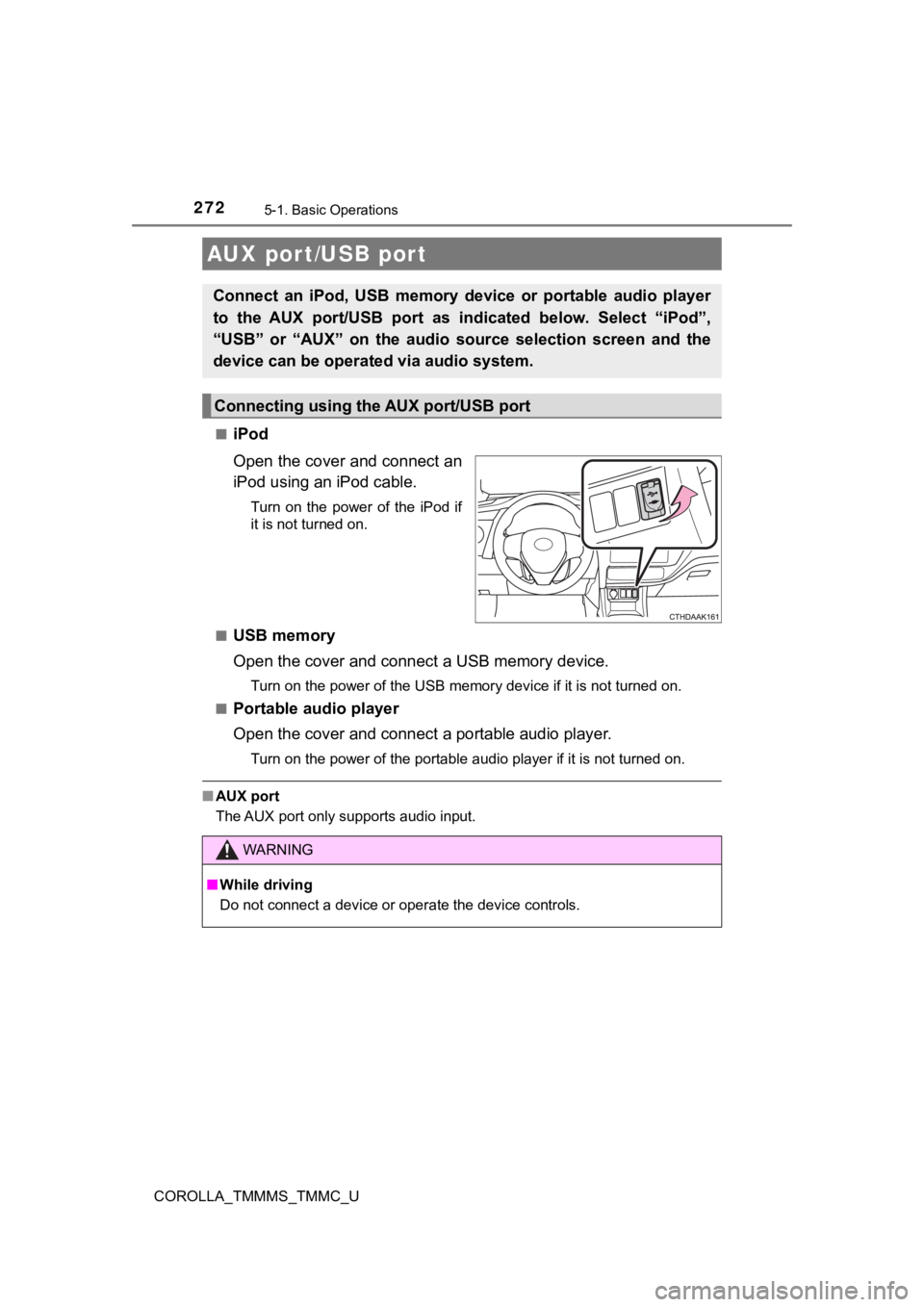 TOYOTA COROLLA 2019 Owners Manual (in English) 2725-1. Basic Operations
COROLLA_TMMMS_TMMC_U■
iPod
Open the cover and connect an
iPod using an iPod cable.
Turn on the power of the iPod if
it is not turned on.
■
USB memory
Open the cover TOYOTA COROLLA 2019 Owners Manual (in English) 2725-1. Basic Operations
COROLLA_TMMMS_TMMC_U■
iPod
Open the cover and connect an
iPod using an iPod cable.
Turn on the power of the iPod if
it is not turned on.
■
USB memory
Open the cover