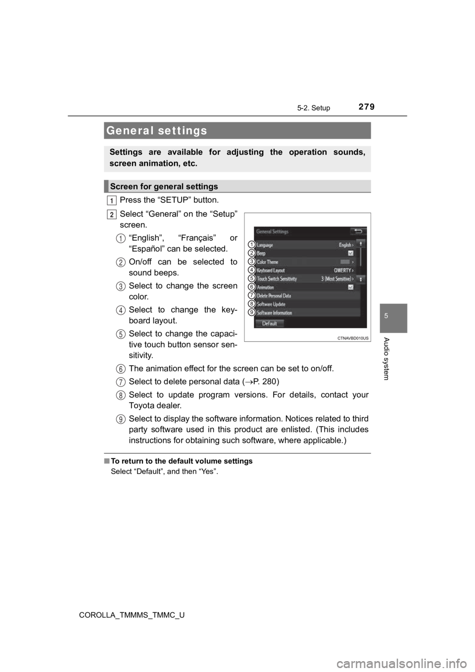 TOYOTA COROLLA 2019 Owners Manual (in English) 2795-2. Setup
5
Audio system
COROLLA_TMMMS_TMMC_U
Press the “SETUP” button.
Select “General” on the “Setup”
screen.“English”, “Français” or
“Español” can be selected.
On/of TOYOTA COROLLA 2019 Owners Manual (in English) 2795-2. Setup
5
Audio system
COROLLA_TMMMS_TMMC_U
Press the “SETUP” button.
Select “General” on the “Setup”
screen.“English”, “Français” or
“Español” can be selected.
On/of
