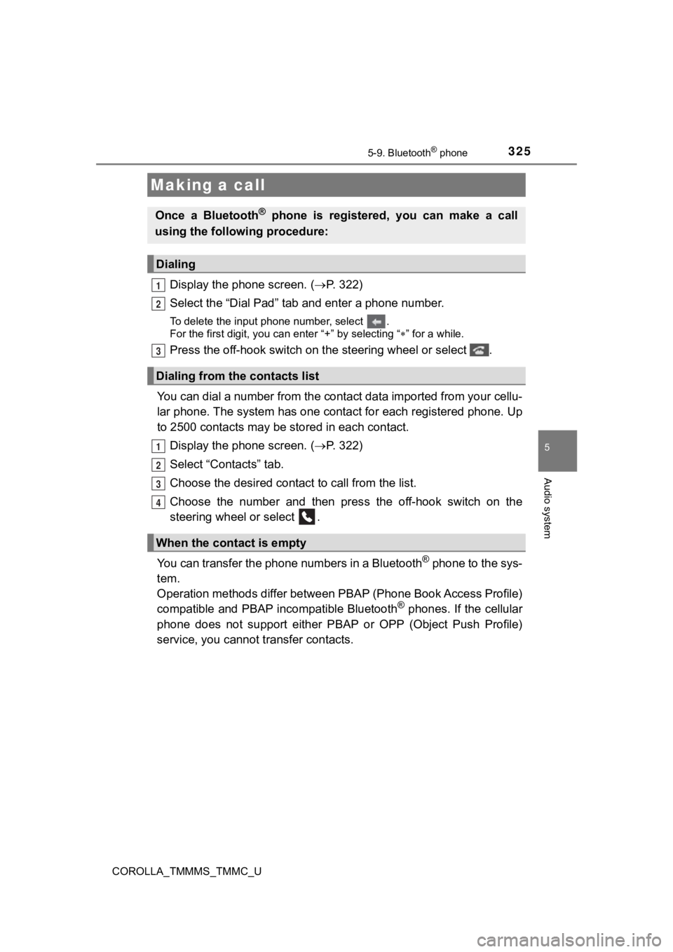 TOYOTA COROLLA 2019 Owners Manual (in English) 3255-9. Bluetooth® phone
5
Audio system
COROLLA_TMMMS_TMMC_U
Display the phone screen. (P. 3 2 2 )
Select the “Dial Pad” tab a nd enter a phone number.
To delete the input phone number, sele TOYOTA COROLLA 2019 Owners Manual (in English) 3255-9. Bluetooth® phone
5
Audio system
COROLLA_TMMMS_TMMC_U
Display the phone screen. (P. 3 2 2 )
Select the “Dial Pad” tab a nd enter a phone number.
To delete the input phone number, sele