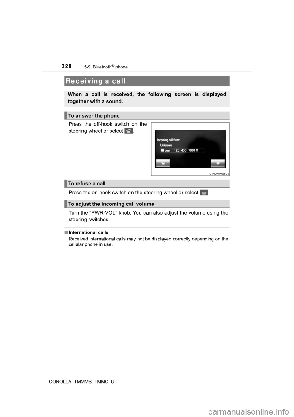TOYOTA COROLLA 2019  Owners Manual (in English) 3285-9. Bluetooth® phone
COROLLA_TMMMS_TMMC_U
Press  the  off-hook  switch  on  the
steering wheel or select  .
Press the on-hook switch on the steering wheel or select  .
Turn the “PWR·VOL” kno