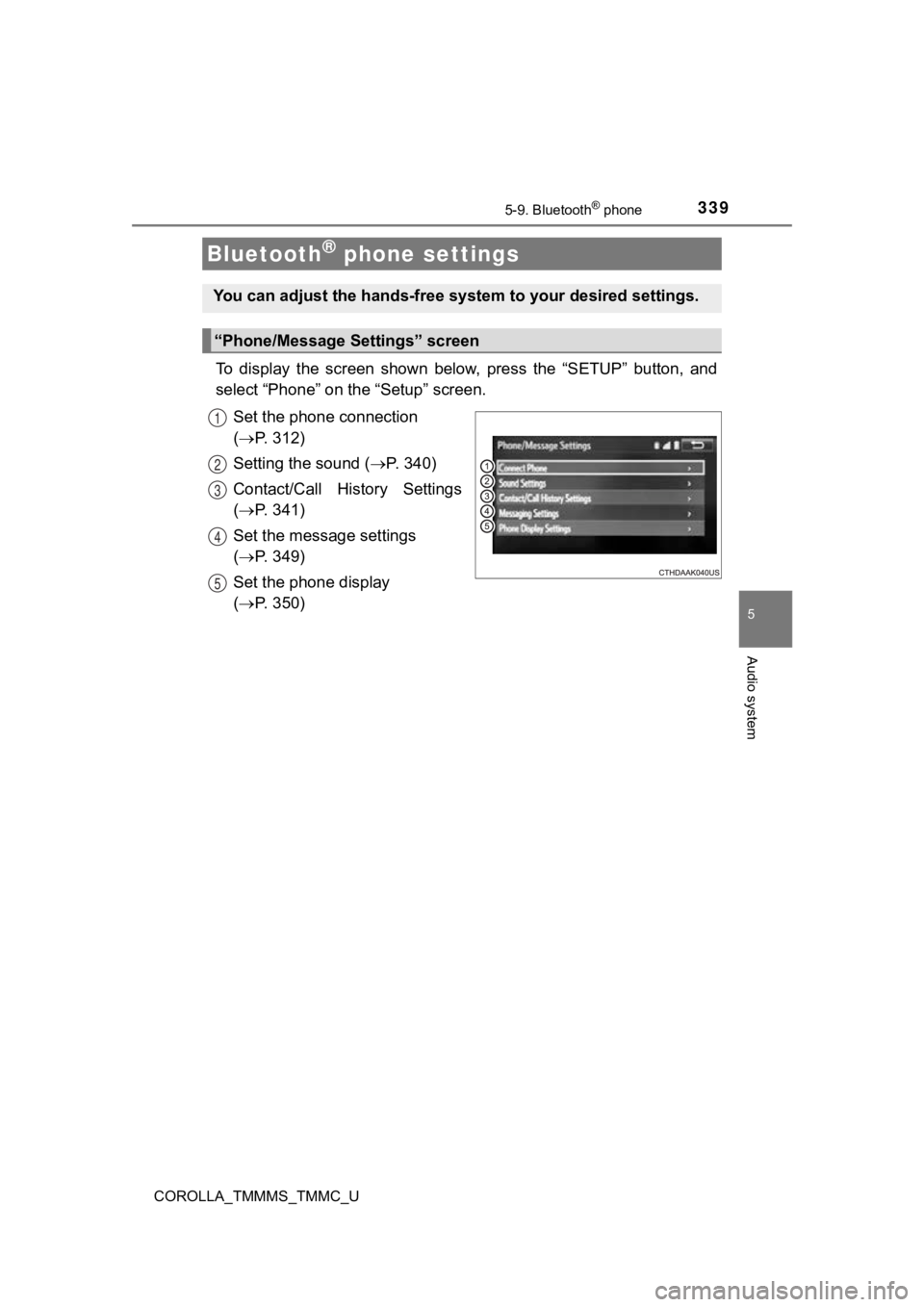 TOYOTA COROLLA 2019  Owners Manual (in English) 3395-9. Bluetooth® phone
5
Audio system
COROLLA_TMMMS_TMMC_U
To  display  the  screen  shown  below,  press  the  “SETUP”  button,  and
select “Phone” on the “Setup” screen.
Set the phone