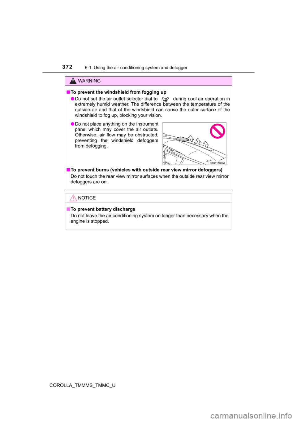 TOYOTA COROLLA 2019 Owners Manual (in English) 3726-1. Using the air conditioning system and defogger
COROLLA_TMMMS_TMMC_U
WARNING
■To prevent the windshield from fogging up
● Do not set the air outlet selector dial to during cool air TOYOTA COROLLA 2019 Owners Manual (in English) 3726-1. Using the air conditioning system and defogger
COROLLA_TMMMS_TMMC_U
WARNING
■To prevent the windshield from fogging up
● Do not set the air outlet selector dial to during cool air