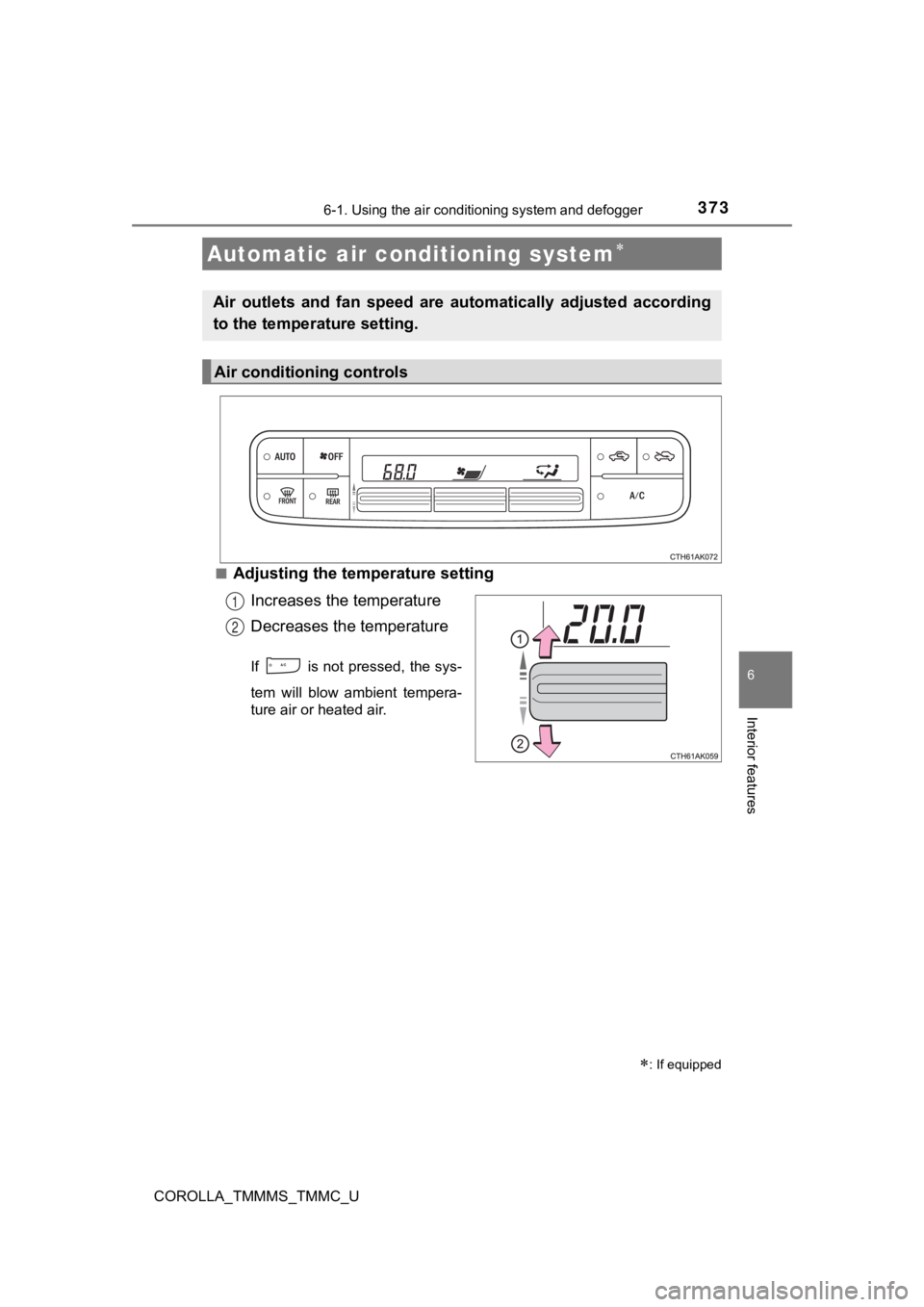 TOYOTA COROLLA 2019 Owners Manual (in English) 3736-1. Using the air conditioning system and defogger
6
Interior features
COROLLA_TMMMS_TMMC_U■
Adjusting the temperature setting
Increases the temperature
Decreases the temperature
If is not pr TOYOTA COROLLA 2019 Owners Manual (in English) 3736-1. Using the air conditioning system and defogger
6
Interior features
COROLLA_TMMMS_TMMC_U■
Adjusting the temperature setting
Increases the temperature
Decreases the temperature
If is not pr