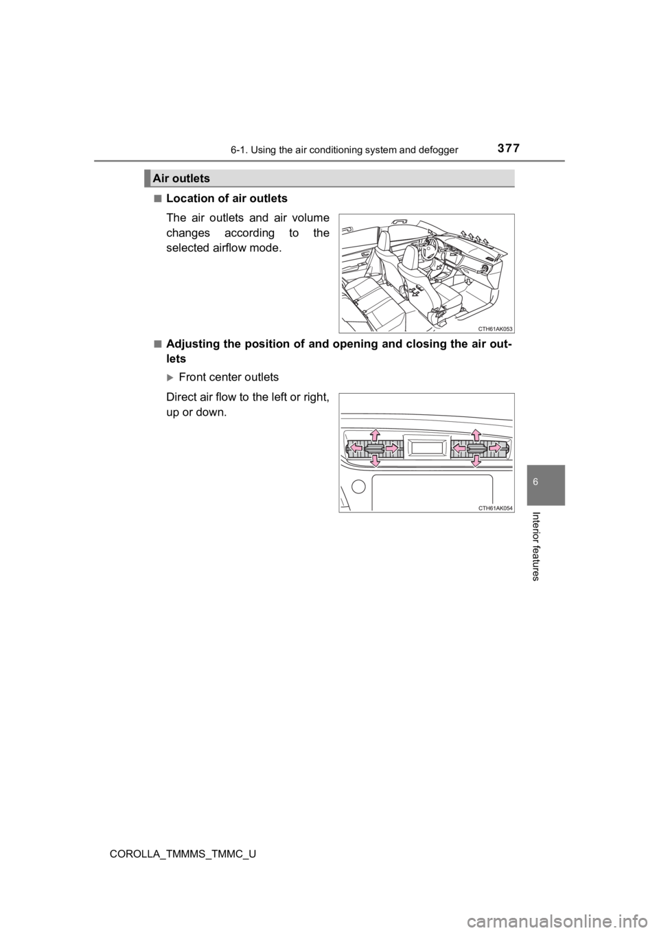 TOYOTA COROLLA 2019 Owners Manual (in English) 3776-1. Using the air conditioning system and defogger
6
Interior features
COROLLA_TMMMS_TMMC_U■
Location of a
ir outlets
The air outlets and air volume
changes according to the
selected air TOYOTA COROLLA 2019 Owners Manual (in English) 3776-1. Using the air conditioning system and defogger
6
Interior features
COROLLA_TMMMS_TMMC_U■
Location of a
ir outlets
The air outlets and air volume
changes according to the
selected air