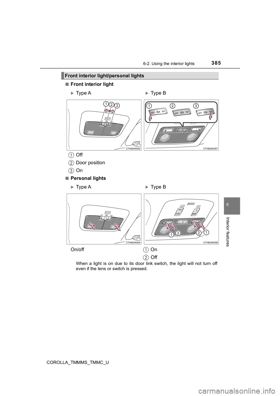TOYOTA COROLLA 2019  Owners Manual (in English) 3856-2. Using the interior lights
6
Interior features
COROLLA_TMMMS_TMMC_U■
Front interior light
Off
Door position
On
■Personal lights
When  a  light  is  on  due  to  its  door  link  switch,  th