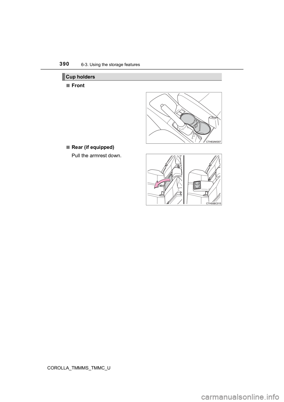 TOYOTA COROLLA 2019  Owners Manual (in English) 3906-3. Using the storage features
COROLLA_TMMMS_TMMC_U■
Front
■Rear (if equipped)
Pull the armrest down.
Cup holders 