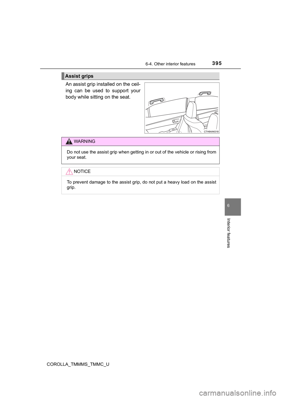 TOYOTA COROLLA 2019 Owners Manual (in English) 3956-4. Other interior features
6
Interior features
COROLLA_TMMMS_TMMC_U
An assist grip installed on the ceil-
ing can be used to support your
body while sitti ng on the seat.
Assist grips
WARNI TOYOTA COROLLA 2019 Owners Manual (in English) 3956-4. Other interior features
6
Interior features
COROLLA_TMMMS_TMMC_U
An assist grip installed on the ceil-
ing can be used to support your
body while sitti ng on the seat.
Assist grips
WARNI