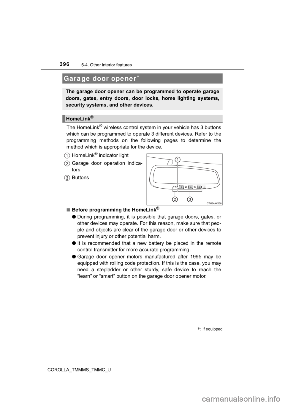 TOYOTA COROLLA 2019 Owners Manual (in English) 3966-4. Other interior features
COROLLA_TMMMS_TMMC_U
The HomeLink® wireless control system in your vehicle has 3 buttons
which can be programmed to operate 3 different devices. Refer to the
programm TOYOTA COROLLA 2019 Owners Manual (in English) 3966-4. Other interior features
COROLLA_TMMMS_TMMC_U
The HomeLink® wireless control system in your vehicle has 3 buttons
which can be programmed to operate 3 different devices. Refer to the
programm