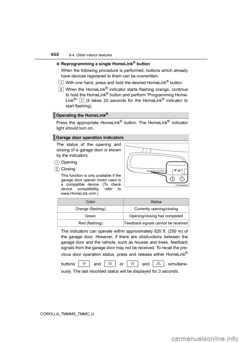 TOYOTA COROLLA 2019 Owners Manual (in English) 4006-4. Other interior features
COROLLA_TMMMS_TMMC_U■
Reprogramming a single HomeLink® button
When the following procedure is performed, buttons which alread y
have devices registered to them TOYOTA COROLLA 2019 Owners Manual (in English) 4006-4. Other interior features
COROLLA_TMMMS_TMMC_U■
Reprogramming a single HomeLink® button
When the following procedure is performed, buttons which alread y
have devices registered to them