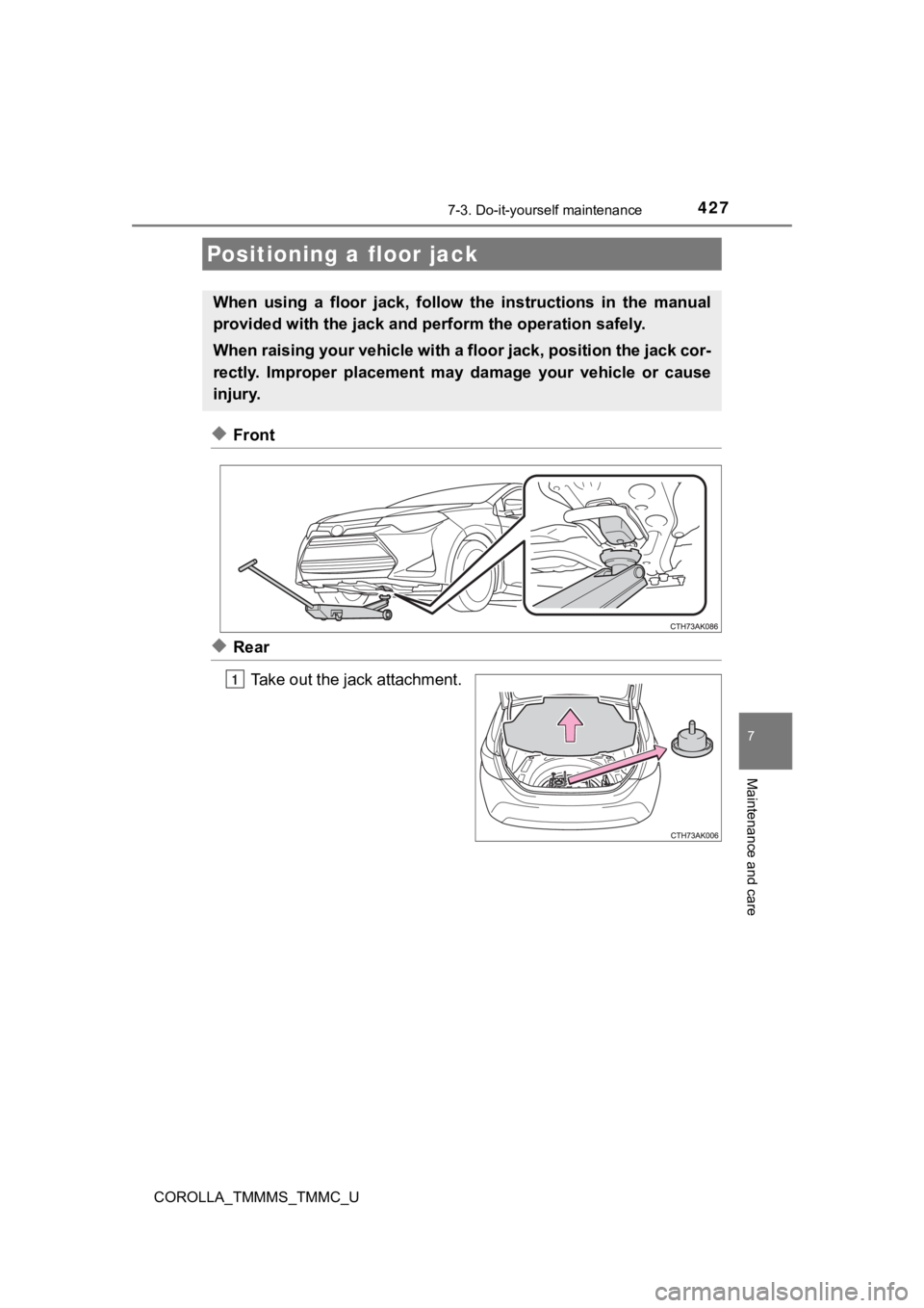 TOYOTA COROLLA 2019 Owners Manual (in English) 4277-3. Do-it-yourself maintenance
7
Maintenance and care
COROLLA_TMMMS_TMMC_U
◆Front
◆RearTake out the jack attachment.
Positioning a floor jack
When using a floor jack, follow the instruc TOYOTA COROLLA 2019 Owners Manual (in English) 4277-3. Do-it-yourself maintenance
7
Maintenance and care
COROLLA_TMMMS_TMMC_U
◆Front
◆RearTake out the jack attachment.
Positioning a floor jack
When using a floor jack, follow the instruc
