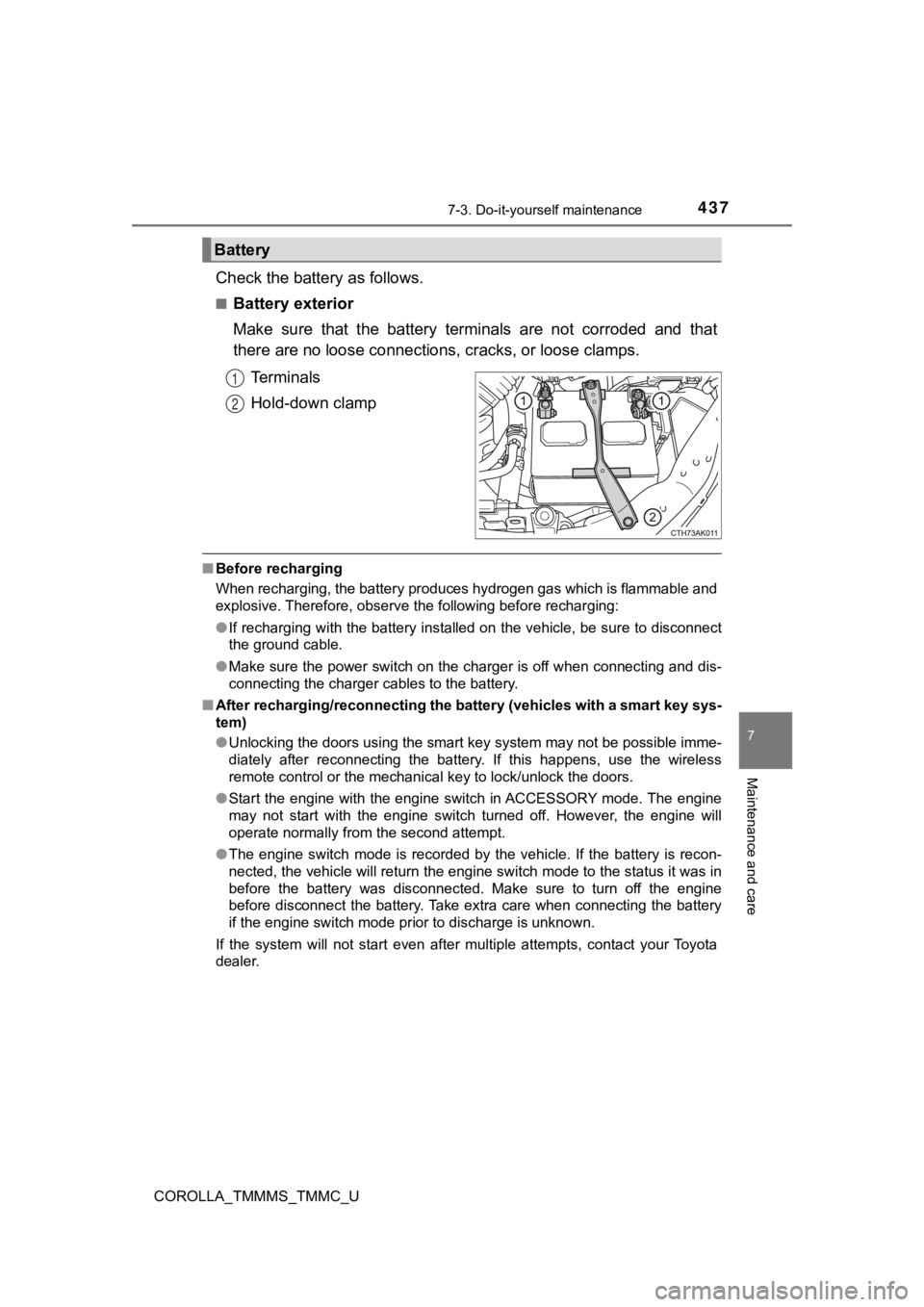 TOYOTA COROLLA 2019 Owners Manual (in English) 4377-3. Do-it-yourself maintenance
7
Maintenance and care
COROLLA_TMMMS_TMMC_U
Check the battery as follows.
■Battery exterior
Make sure that the battery terminals are not corroded and tha TOYOTA COROLLA 2019 Owners Manual (in English) 4377-3. Do-it-yourself maintenance
7
Maintenance and care
COROLLA_TMMMS_TMMC_U
Check the battery as follows.
■Battery exterior
Make sure that the battery terminals are not corroded and tha