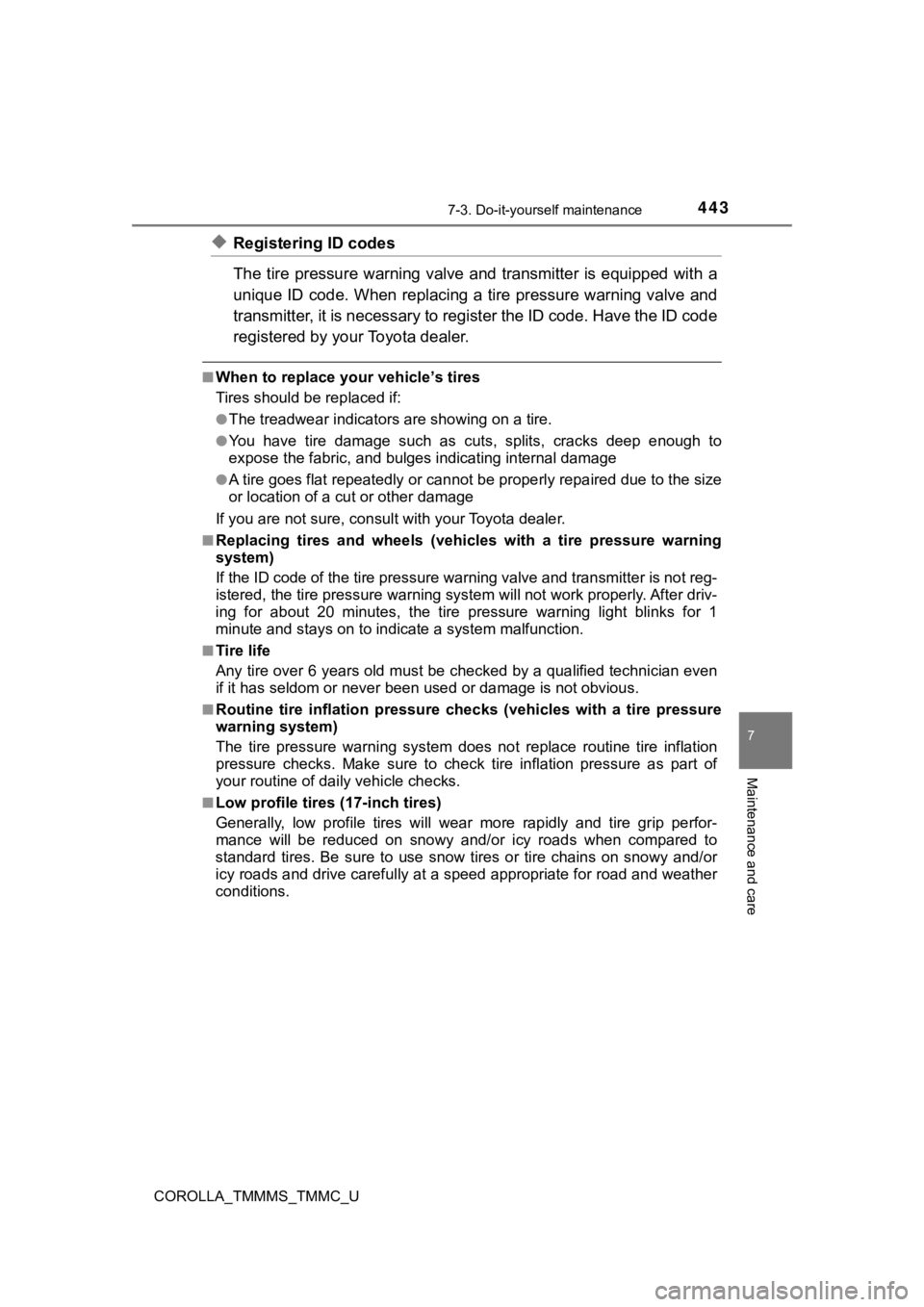 TOYOTA COROLLA 2019  Owners Manual (in English) 4437-3. Do-it-yourself maintenance
7
Maintenance and care
COROLLA_TMMMS_TMMC_U
◆Registering ID codes
The tire pressure  warning  valve and  transmitter  is equipped  with  a
unique ID code. When rep