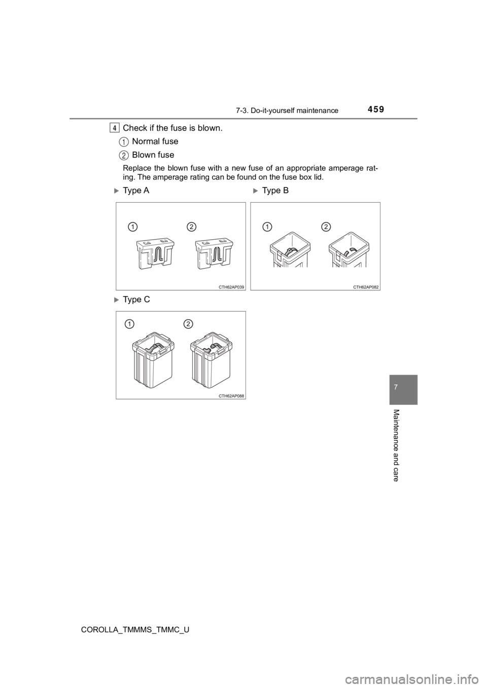 TOYOTA COROLLA 2019 Owners Manual (in English) 4597-3. Do-it-yourself maintenance
7
Maintenance and care
COROLLA_TMMMS_TMMC_U
Check if the fuse is blown.Normal fuse
Blown fuse
Replace the blown fuse with a new fuse of an appropriate amp TOYOTA COROLLA 2019 Owners Manual (in English) 4597-3. Do-it-yourself maintenance
7
Maintenance and care
COROLLA_TMMMS_TMMC_U
Check if the fuse is blown.Normal fuse
Blown fuse
Replace the blown fuse with a new fuse of an appropriate amp