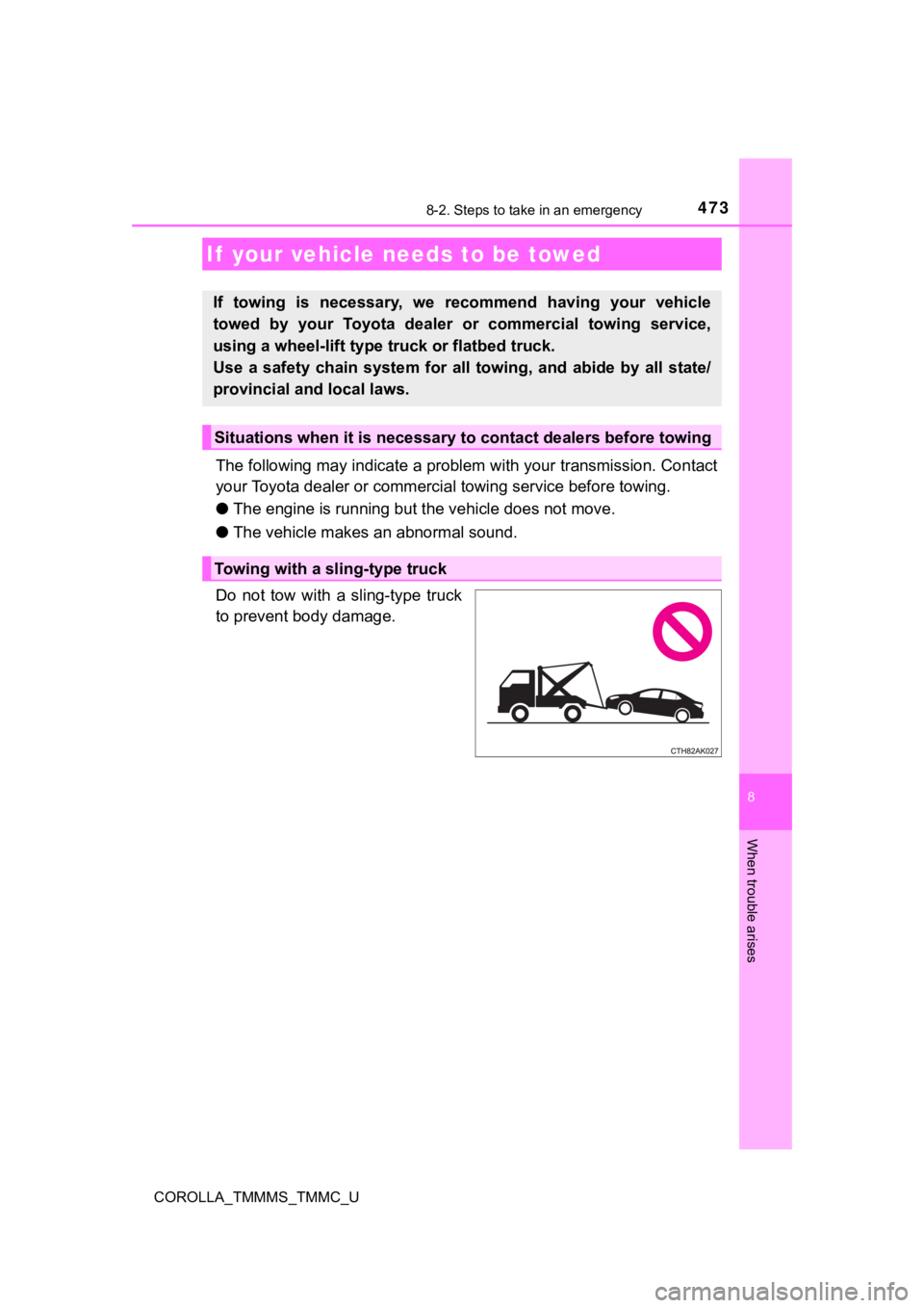 TOYOTA COROLLA 2019 Owners Manual (in English) 473
8
When trouble arises
COROLLA_TMMMS_TMMC_U
8-2. Steps to take in an emergency
The following may indicate a problem with your transmission. Contact
your Toyota dealer or commercial towing service TOYOTA COROLLA 2019 Owners Manual (in English) 473
8
When trouble arises
COROLLA_TMMMS_TMMC_U
8-2. Steps to take in an emergency
The following may indicate a problem with your transmission. Contact
your Toyota dealer or commercial towing service