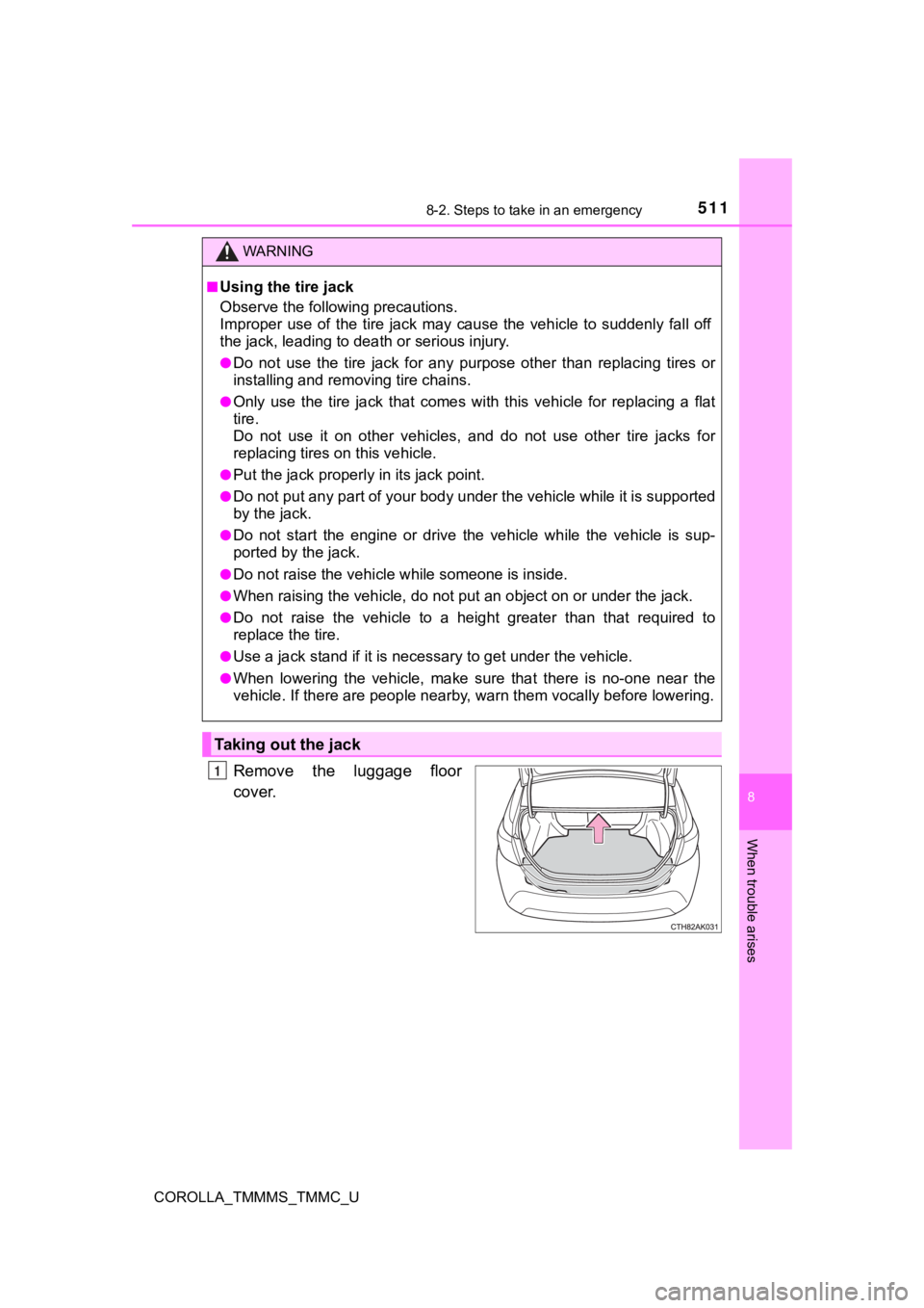 TOYOTA COROLLA 2019 Owners Manual (in English) 5118-2. Steps to take in an emergency
8
When trouble arises
COROLLA_TMMMS_TMMC_U
Remove the luggage floor
cover.
WARNING
■Using the tire jack
Observe the following precautions.
Improper use of TOYOTA COROLLA 2019 Owners Manual (in English) 5118-2. Steps to take in an emergency
8
When trouble arises
COROLLA_TMMMS_TMMC_U
Remove the luggage floor
cover.
WARNING
■Using the tire jack
Observe the following precautions.
Improper use of