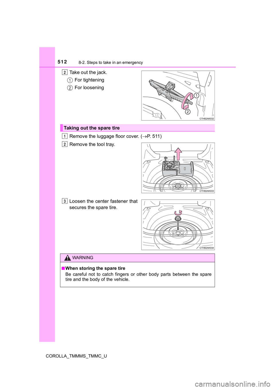 TOYOTA COROLLA 2019 Owners Manual (in English) 5128-2. Steps to take in an emergency
COROLLA_TMMMS_TMMC_U
Take out the jack.For tightening
For loosening
Remove the luggage floor cover. ( P. 5 1 1 )
Remove the tool tray.
Loosen the center fas TOYOTA COROLLA 2019 Owners Manual (in English) 5128-2. Steps to take in an emergency
COROLLA_TMMMS_TMMC_U
Take out the jack.For tightening
For loosening
Remove the luggage floor cover. ( P. 5 1 1 )
Remove the tool tray.
Loosen the center fas