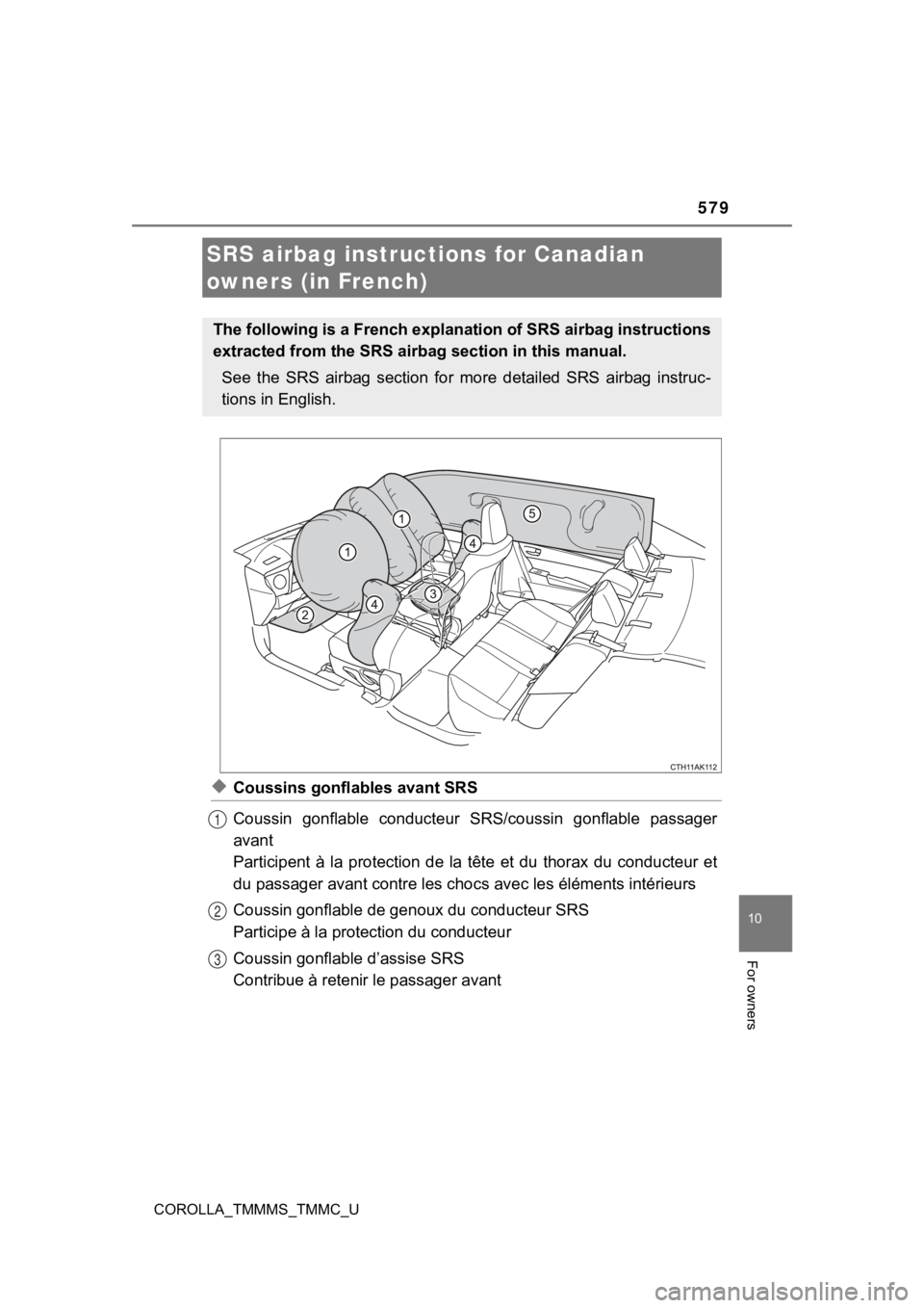 TOYOTA COROLLA 2019  Owners Manual (in English) 579
10
For owners
COROLLA_TMMMS_TMMC_U
◆Coussins gonflables avant SRS
Coussin  gonflable  conducteur  SRS/coussin  gonflable  passager
avant
Participent  à  la  protection  de  la  tête  et  du  t