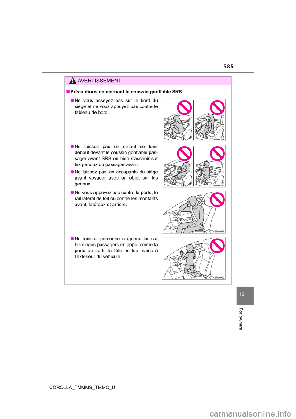TOYOTA COROLLA 2019 Owners Manual (in English) 585
10
For owners
COROLLA_TMMMS_TMMC_U
AVERTISSEMENT
■Précautions concernant le coussin gonflable SRS
● Ne vous asseyez pas sur le bord du
siège et ne vous appuyez pas contre le
tableau d TOYOTA COROLLA 2019 Owners Manual (in English) 585
10
For owners
COROLLA_TMMMS_TMMC_U
AVERTISSEMENT
■Précautions concernant le coussin gonflable SRS
● Ne vous asseyez pas sur le bord du
siège et ne vous appuyez pas contre le
tableau d