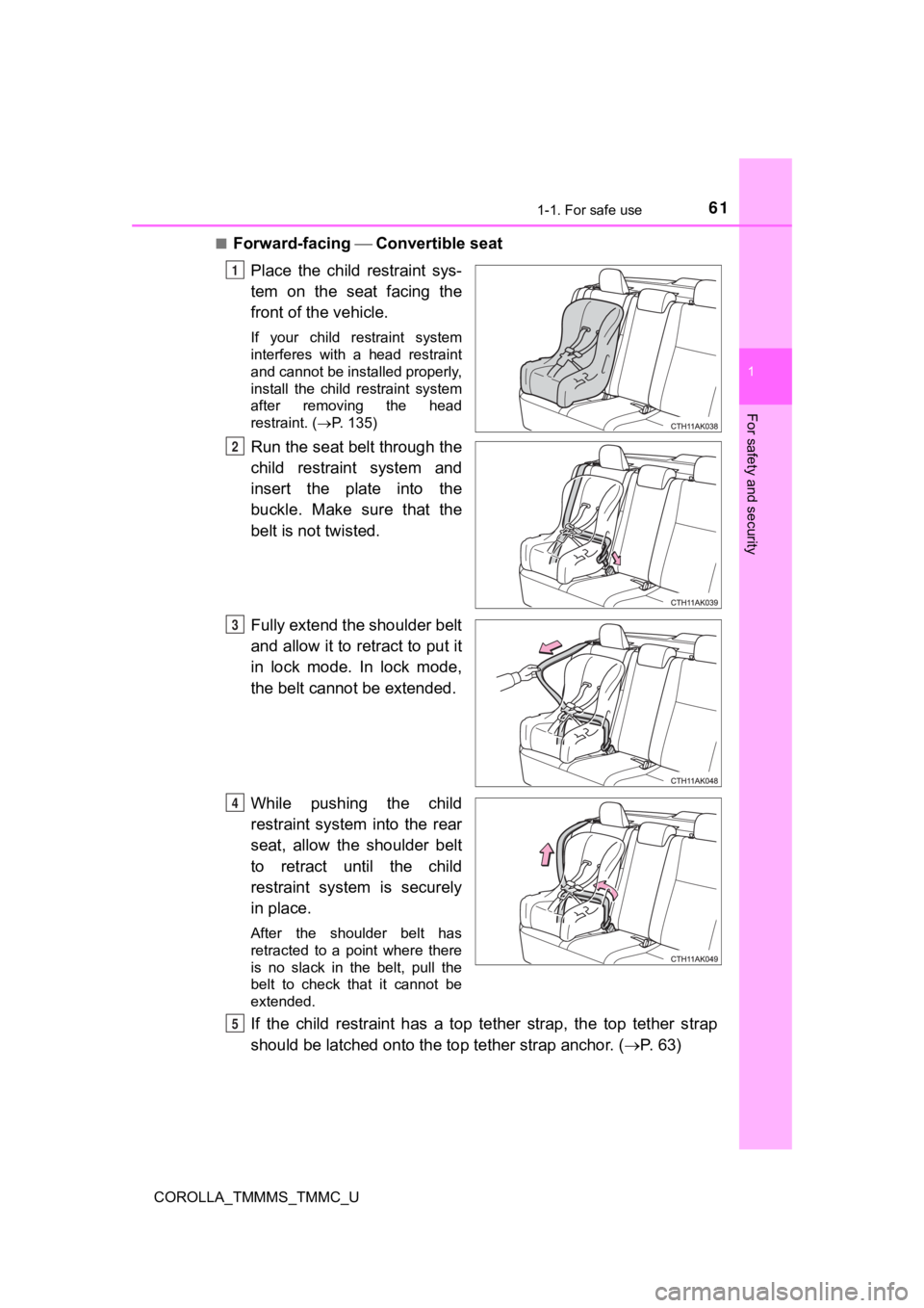 TOYOTA COROLLA 2019 (in English) Repair Manual 611-1. For safe use
1
For safety and security
COROLLA_TMMMS_TMMC_U■
Forward-facing
Convertible seat
Place the child restraint sys-
tem on the seat facing the
front of the vehicle.
If TOYOTA COROLLA 2019 (in English) Repair Manual 611-1. For safe use
1
For safety and security
COROLLA_TMMMS_TMMC_U■
Forward-facing
Convertible seat
Place the child restraint sys-
tem on the seat facing the
front of the vehicle.
If
