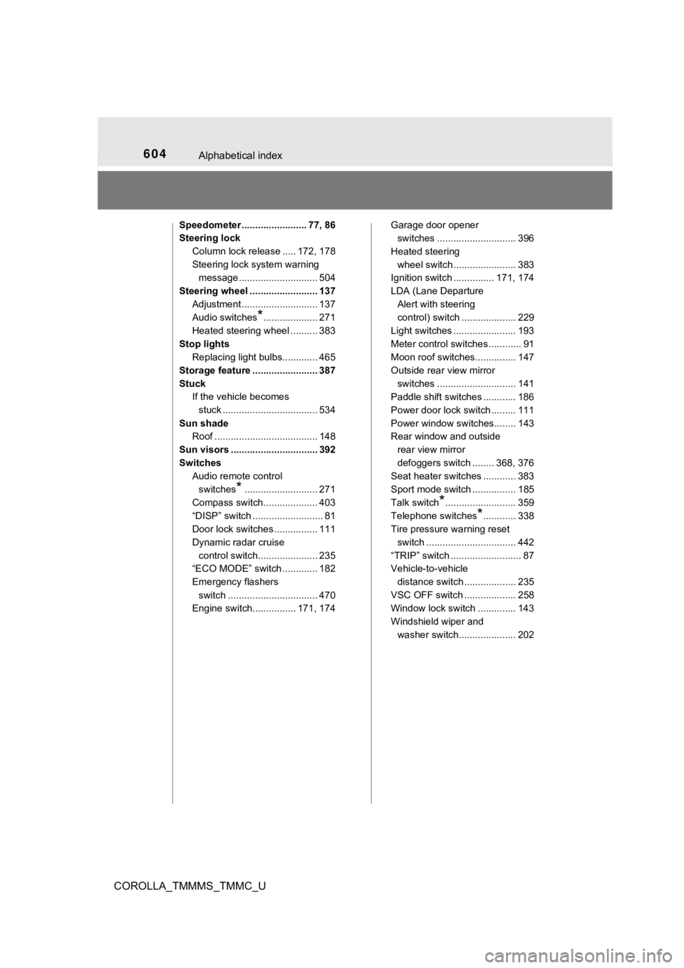 TOYOTA COROLLA 2019 Owners Manual (in English) 604Alphabetical index
COROLLA_TMMMS_TMMC_U
Speedometer ........................ 77, 86
Steering lockColumn lock release ..... 172, 178
Steering lock system warning message ............................ TOYOTA COROLLA 2019 Owners Manual (in English) 604Alphabetical index
COROLLA_TMMMS_TMMC_U
Speedometer ........................ 77, 86
Steering lockColumn lock release ..... 172, 178
Steering lock system warning message ............................