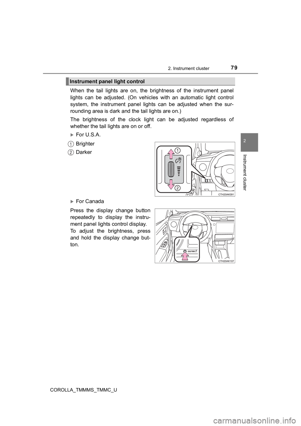 TOYOTA COROLLA 2019   (in English) Manual PDF 792. Instrument cluster
2
Instrument cluster
COROLLA_TMMMS_TMMC_U
When  the  tail  lights  are  on,  the  brightness  of  the  instrument  panel
lights  can  be  adjusted.  (On  vehicles  with  an  au