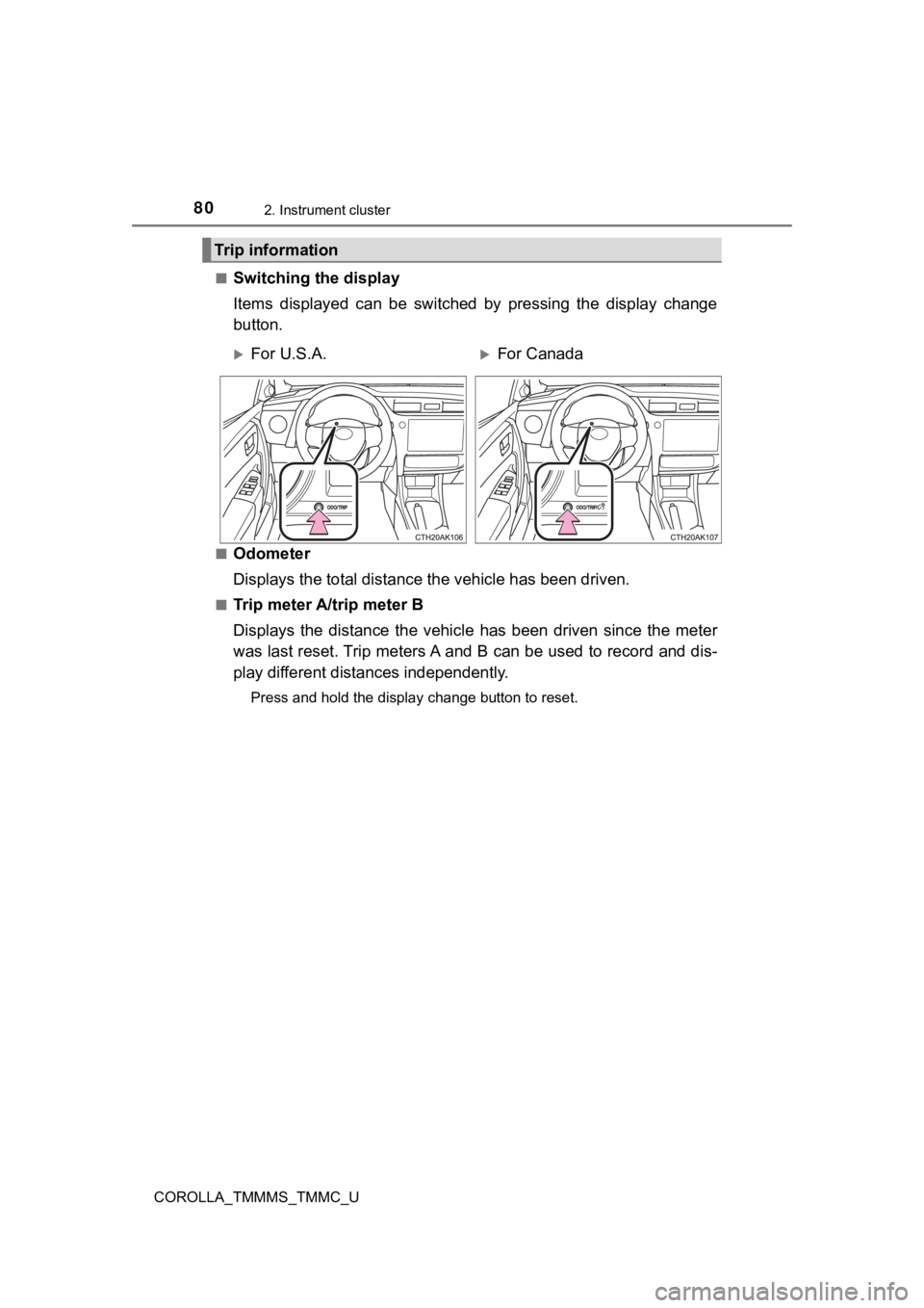 TOYOTA COROLLA 2019   (in English) Manual PDF 802. Instrument cluster
COROLLA_TMMMS_TMMC_U■
Switching the display
Items  displayed  can  be  switched  by  pressing  the  display  change
button.
■Odometer
Displays the total distance
 the vehic