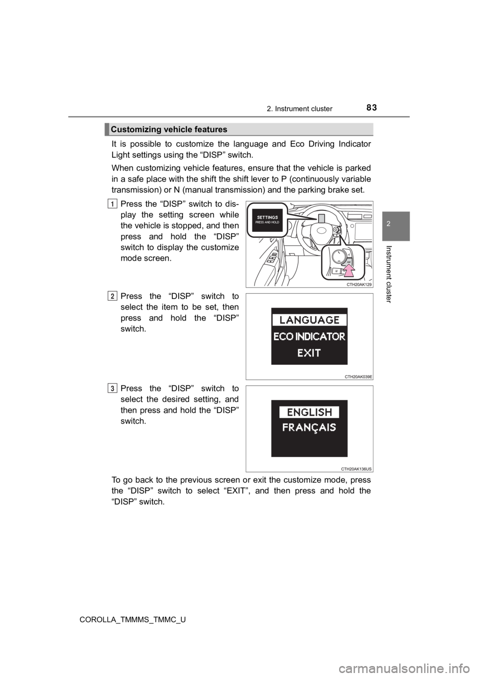 TOYOTA COROLLA 2019 (in English) Manual Online 832. Instrument cluster
2
Instrument cluster
COROLLA_TMMMS_TMMC_U
It is possible to customize the language and Eco Driving Indicator
Light settings using the “DISP” switch.
When customi TOYOTA COROLLA 2019 (in English) Manual Online 832. Instrument cluster
2
Instrument cluster
COROLLA_TMMMS_TMMC_U
It is possible to customize the language and Eco Driving Indicator
Light settings using the “DISP” switch.
When customi