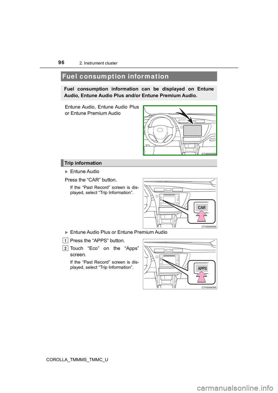 TOYOTA COROLLA 2019  Owners Manual (in English) 962. Instrument cluster
COROLLA_TMMMS_TMMC_U
Entune Audio,  Entune Audio  Plus
or Entune Premium Audio
Entune Audio
Press the “CAR” button.
If  the  “Past  Record”  screen  is  dis-
played,