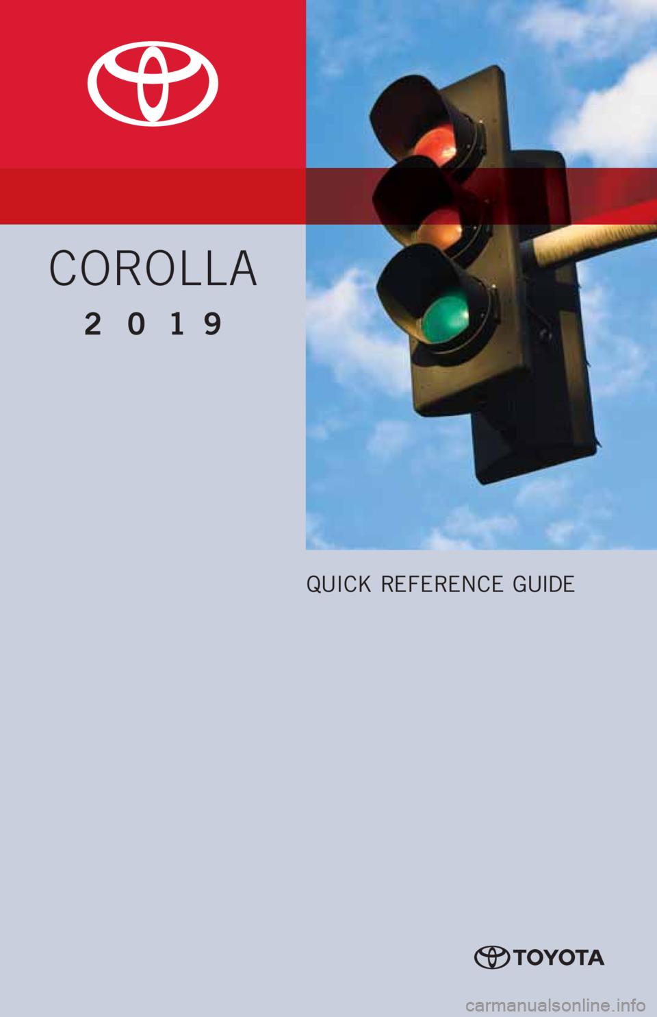 TOYOTA COROLLA 2019 Owners Manual (in English) COROLLA
2019
QUICK REFERENCE GUIDE TOYOTA COROLLA 2019 Owners Manual (in English) COROLLA
2019
QUICK REFERENCE GUIDE