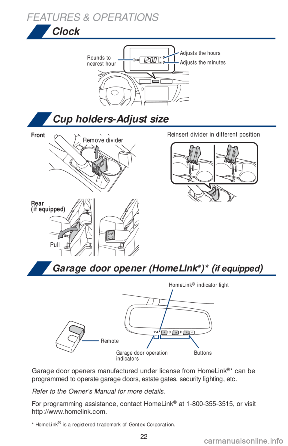 TOYOTA COROLLA 2019 (in English) Owners Manual 22
FEATURES & OPERATIONS
Adjusts the hoursRounds to
nearest hourAdjusts the minutes
Clock
Garage door opener (HomeLink®)* (if equipped)
Garage door openers manufactured under license from HomeLink TOYOTA COROLLA 2019 (in English) Owners Manual 22
FEATURES & OPERATIONS
Adjusts the hoursRounds to
nearest hourAdjusts the minutes
Clock
Garage door opener (HomeLink®)* (if equipped)
Garage door openers manufactured under license from HomeLink