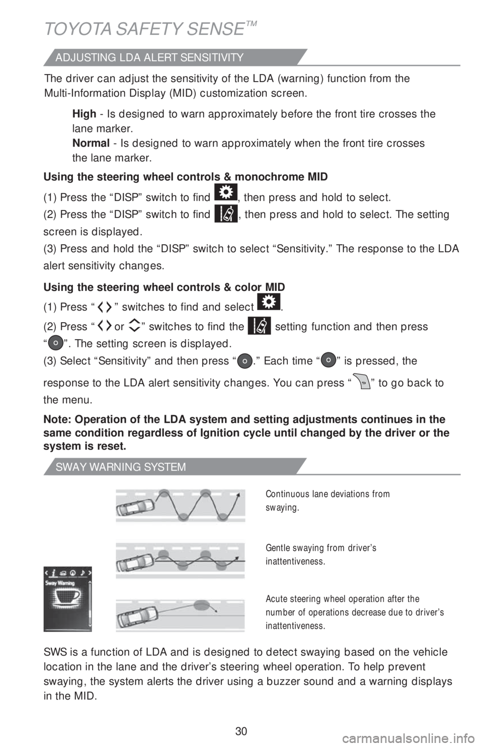 TOYOTA COROLLA 2019 (in English) Owners Guide 30
SWAY WARNING SYSTEM
SWS is a function of LDA and is designed to detect swaying based on the vehicle
location in the lane and the driver’s steering wheel operation. To help prevent
swaying, the TOYOTA COROLLA 2019 (in English) Owners Guide 30
SWAY WARNING SYSTEM
SWS is a function of LDA and is designed to detect swaying based on the vehicle
location in the lane and the driver’s steering wheel operation. To help prevent
swaying, the