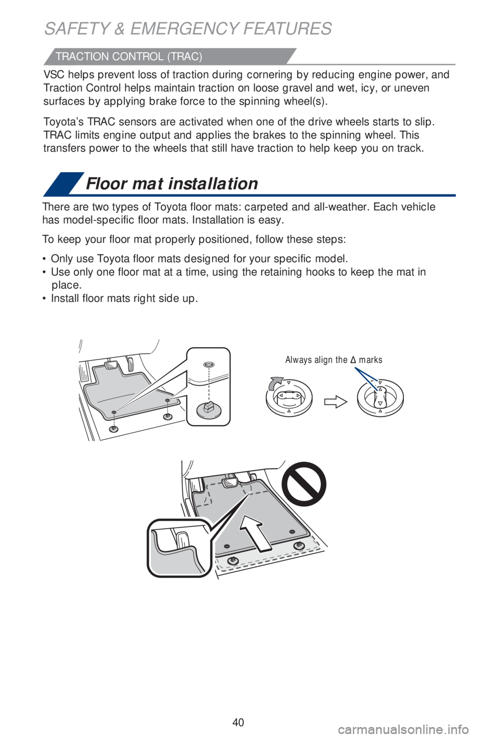 TOYOTA COROLLA 2019 (in English) Service Manual 40
Floor mat installation
There are two types of Toyota floor mats: carpeted and all-weather. Each vehicle
has model-specific floor mats. Installation is easy.
To keep your floor mat properly positi TOYOTA COROLLA 2019 (in English) Service Manual 40
Floor mat installation
There are two types of Toyota floor mats: carpeted and all-weather. Each vehicle
has model-specific floor mats. Installation is easy.
To keep your floor mat properly positi