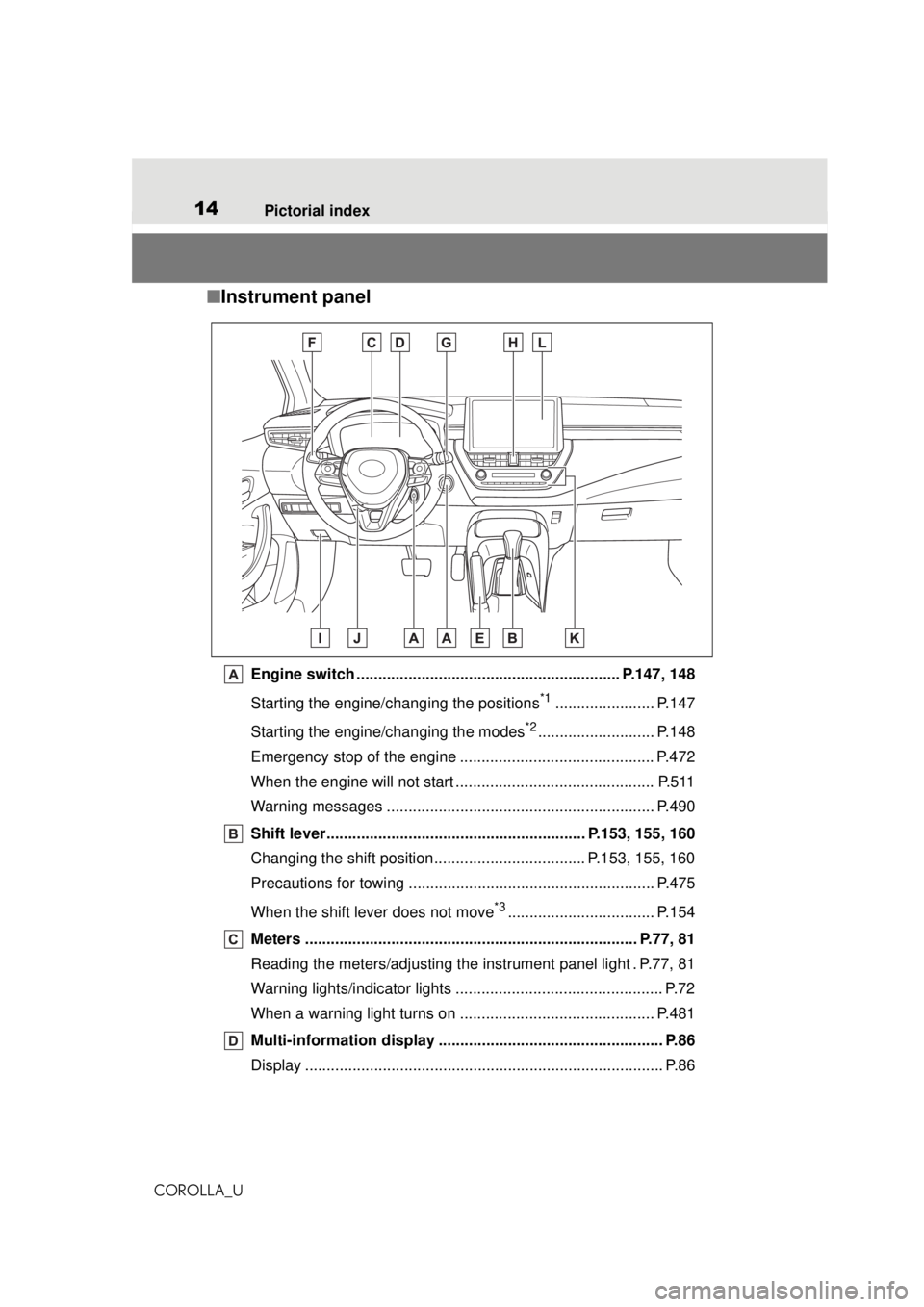 TOYOTA COROLLA 2020 Owners Manual (in English) 14Pictorial index
COROLLA_U
■ Instrument panel
Engine switch ............................................................. P.147, 148
Starting the engine/changing the positions
*1................... TOYOTA COROLLA 2020 Owners Manual (in English) 14Pictorial index
COROLLA_U
■ Instrument panel
Engine switch ............................................................. P.147, 148
Starting the engine/changing the positions
*1...................