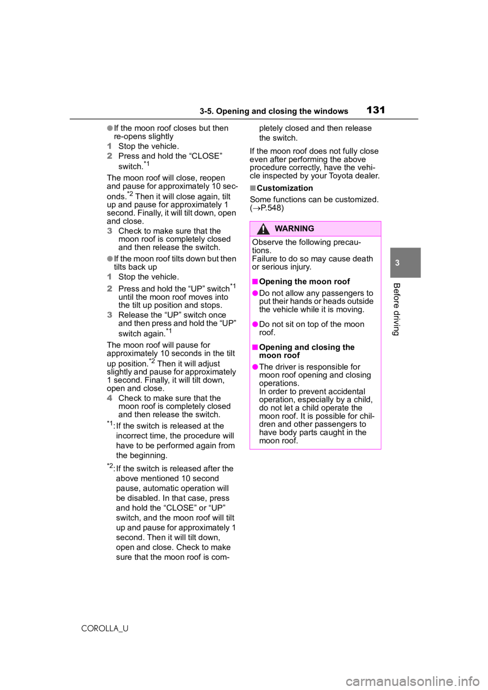 TOYOTA COROLLA 2020  Owners Manual (in English) 1313-5. Opening and closing the windows
COROLLA_U
3
Before driving
●If the moon roof closes but then 
re-opens slightly
1 Stop the vehicle.
2 Press and hold the “CLOSE” 
switch.
*1
The moon roof
