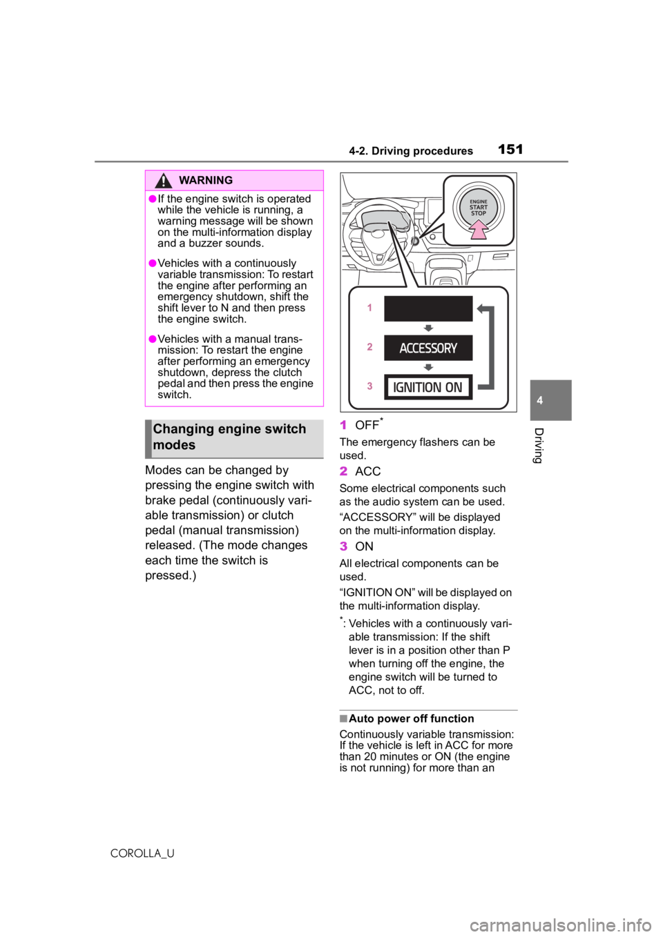 TOYOTA COROLLA 2020  Owners Manual (in English) 1514-2. Driving procedures
COROLLA_U
4
Driving
Modes can be changed by 
pressing the engine switch with 
brake pedal (continuously vari-
able transmission) or clutch 
pedal (manual transmission) 
rele