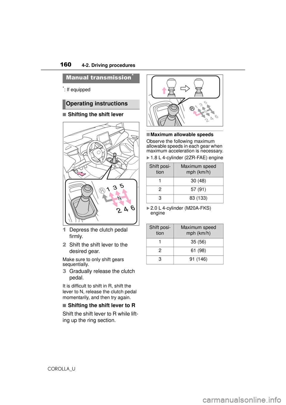 TOYOTA COROLLA 2020  Owners Manual (in English) 1604-2. Driving procedures
COROLLA_U
*: If equipped
■Shifting the shift lever
1 Depress the clutch pedal 
firmly.
2 Shift the shift lever to the 
desired gear.
Make sure to only shift gears 
sequent
