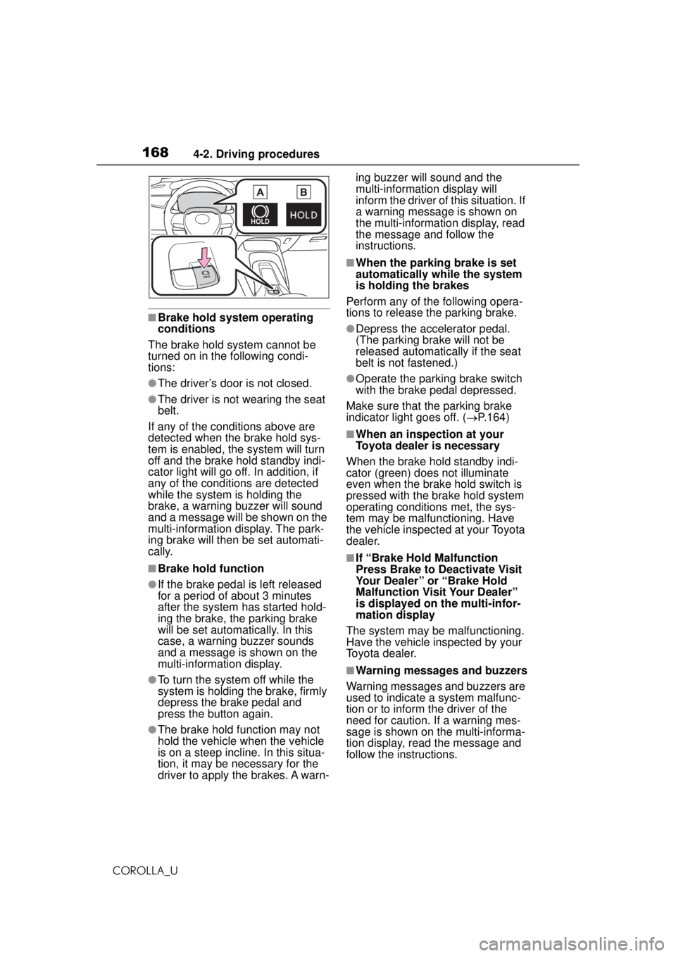 TOYOTA COROLLA 2020  Owners Manual (in English) 1684-2. Driving procedures
COROLLA_U
■Brake hold system operating 
conditions
The brake hold system cannot be 
turned on in th e following condi-
tions:
●The driver’s door is not closed.
●The 