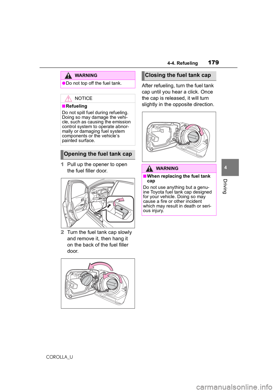 TOYOTA COROLLA 2020  Owners Manual (in English) 1794-4. Refueling
COROLLA_U
4
Driving
1 Pull up the opener to open 
the fuel filler door.
2 Turn the fuel tank cap slowly 
and remove it, then hang it 
on the back of the fuel filler 
door. After refu