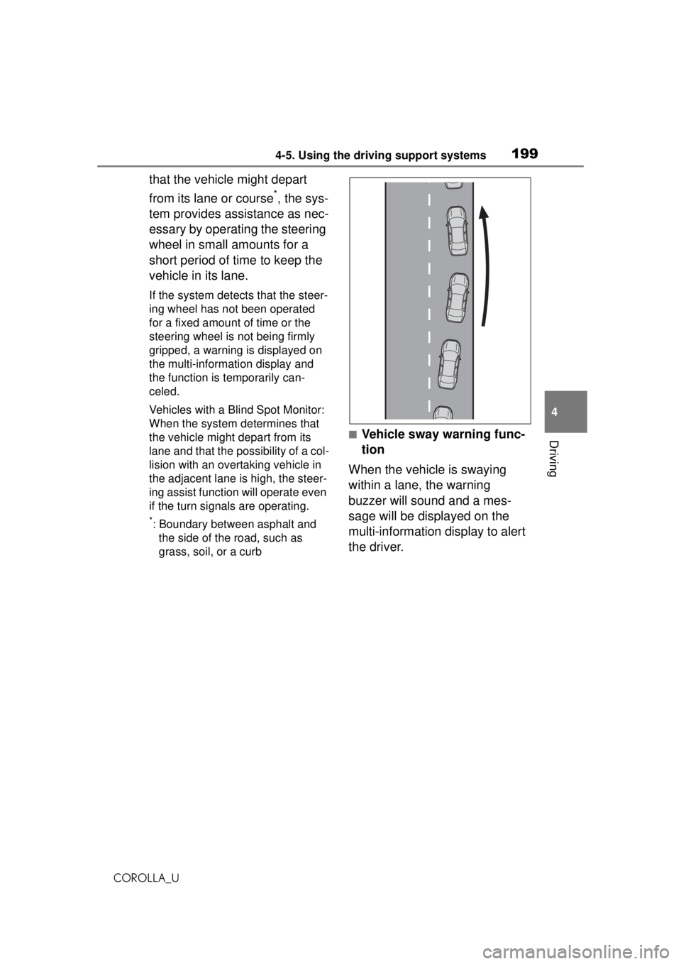 TOYOTA COROLLA 2020  Owners Manual (in English) 1994-5. Using the driving support systems
COROLLA_U
4
Driving
that the vehicle might depart 
from its lane or course
*, the sys-
tem provides assistance as nec-
essary by operating the steering 
wheel