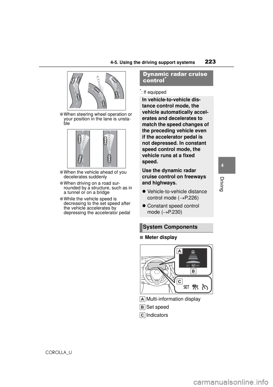 TOYOTA COROLLA 2020 Owners Manual (in English) 2234-5. Using the driving support systems
COROLLA_U
4
Driving
●When steering wheel operation or
your position in the lane is unsta-
ble
●When the vehicle ahead of you
decelerates suddenly
●Whe TOYOTA COROLLA 2020 Owners Manual (in English) 2234-5. Using the driving support systems
COROLLA_U
4
Driving
●When steering wheel operation or
your position in the lane is unsta-
ble
●When the vehicle ahead of you
decelerates suddenly
●Whe
