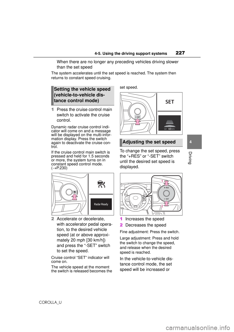 TOYOTA COROLLA 2020 Owners Manual (in English) 2274-5. Using the driving support systems
COROLLA_U
4
Driving
When there are no longer any pr eceding vehicles driving slower
than the set speed
The system accelerates until the set speed is reached. TOYOTA COROLLA 2020 Owners Manual (in English) 2274-5. Using the driving support systems
COROLLA_U
4
Driving
When there are no longer any pr eceding vehicles driving slower
than the set speed
The system accelerates until the set speed is reached.