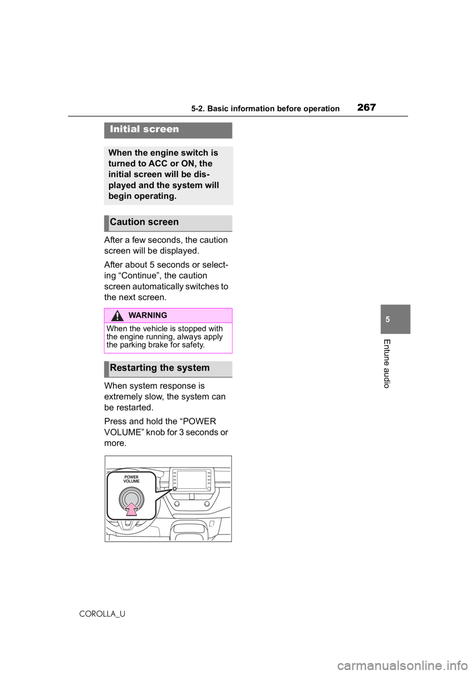 TOYOTA COROLLA 2020  Owners Manual (in English) 2675-2. Basic information before operation
COROLLA_U
5
Entune audio
5-2.Basic information before operation
After a few seconds, the caution 
screen will be displayed.
After about 5 seconds or select-

