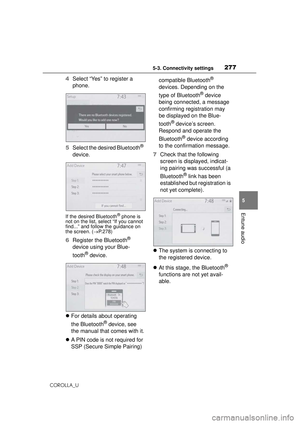 TOYOTA COROLLA 2020 Owners Manual (in English) 2775-3. Connectivity settings
COROLLA_U
5
Entune audio
4 Select “Yes” to register a
phone.
5 Select the desired Bluetooth
®
device.
If the desired Bluetooth® phone is
not on the list, select TOYOTA COROLLA 2020 Owners Manual (in English) 2775-3. Connectivity settings
COROLLA_U
5
Entune audio
4 Select “Yes” to register a
phone.
5 Select the desired Bluetooth
®
device.
If the desired Bluetooth® phone is
not on the list, select