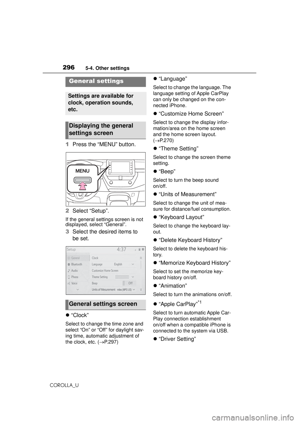 TOYOTA COROLLA 2020 Owners Manual (in English) 2965-4. Other settings
COROLLA_U
5-4.Other settings
1Press the “MENU” button.
2 Select “Setup”.
If the general settings screen is not
displayed, select “General”.
3Select the desired item TOYOTA COROLLA 2020 Owners Manual (in English) 2965-4. Other settings
COROLLA_U
5-4.Other settings
1Press the “MENU” button.
2 Select “Setup”.
If the general settings screen is not
displayed, select “General”.
3Select the desired item