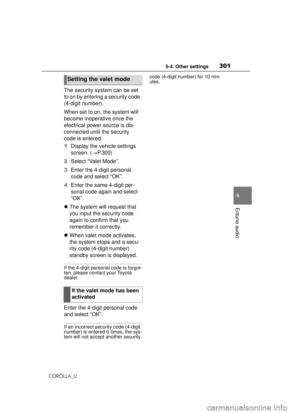 TOYOTA COROLLA 2020 Owners Manual (in English) 3015-4. Other settings
COROLLA_U
5
Entune audio
The security system can be set
to on by entering a security code
(4-digit number).
When set to on, the system will
become inoperative once the
elect TOYOTA COROLLA 2020 Owners Manual (in English) 3015-4. Other settings
COROLLA_U
5
Entune audio
The security system can be set
to on by entering a security code
(4-digit number).
When set to on, the system will
become inoperative once the
elect