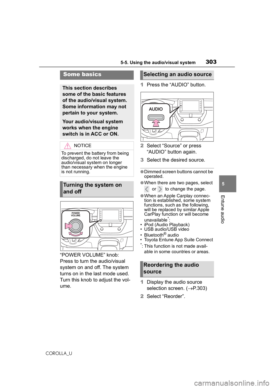 TOYOTA COROLLA 2020 Owners Manual (in English) 3035-5. Using the audio/visual system
COROLLA_U
5
Entune audio
“POWER VOLUME” knob:
Press to turn the audio/visual
system on and off. The system
turns on in the last mode used.
Turn this knob TOYOTA COROLLA 2020 Owners Manual (in English) 3035-5. Using the audio/visual system
COROLLA_U
5
Entune audio
“POWER VOLUME” knob:
Press to turn the audio/visual
system on and off. The system
turns on in the last mode used.
Turn this knob