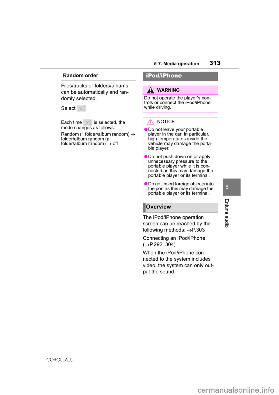TOYOTA COROLLA 2020  Owners Manual (in English) 3135-7. Media operation
COROLLA_U
5
Entune audio
Files/tracks or folders/albums 
can be automatically and ran-
domly selected.
Select .
Each time   is selected, the 
mode changes as follows:
Random (1