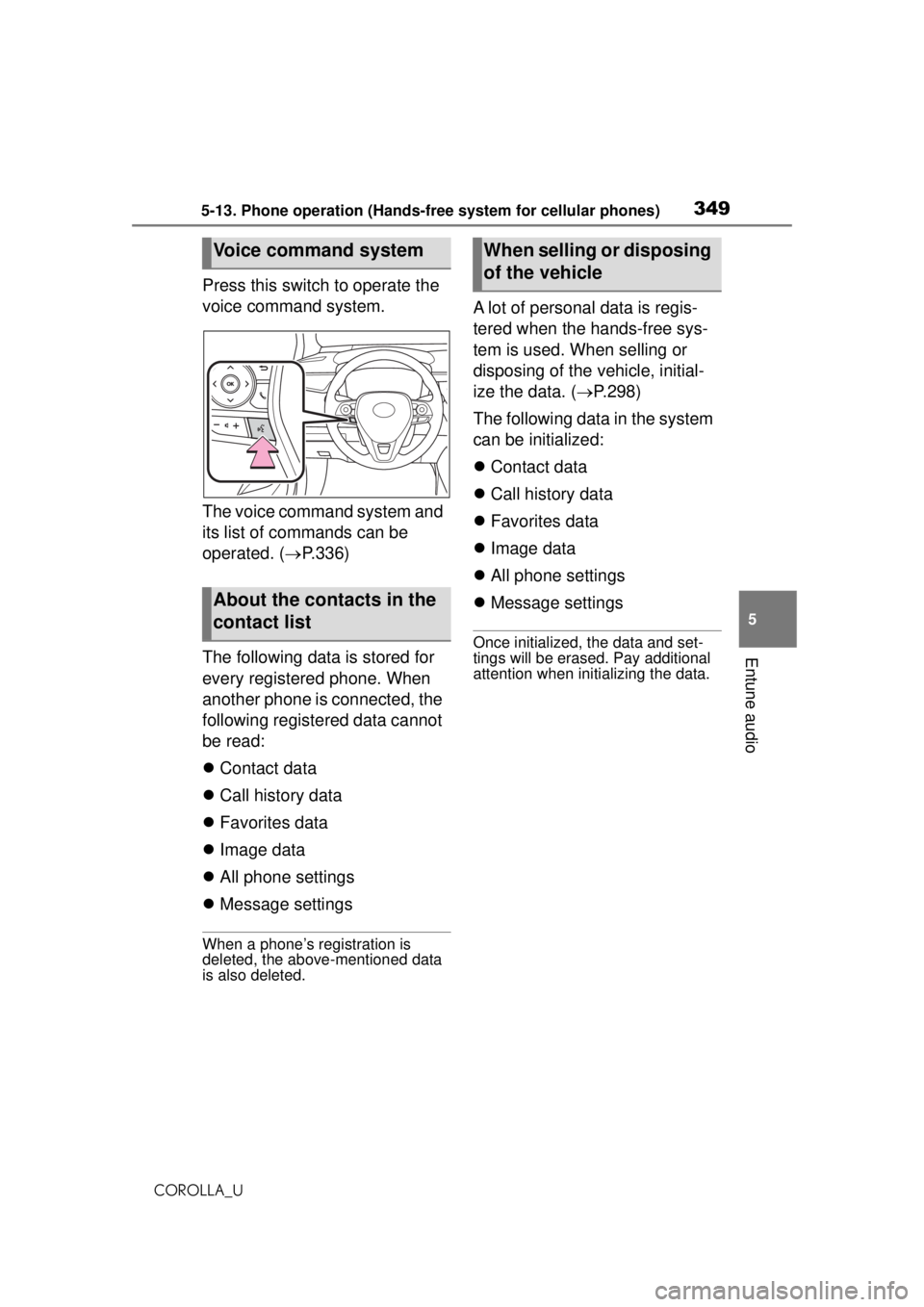 TOYOTA COROLLA 2020 Owners Manual (in English) 3495-13. Phone operation (Hands-free system for cellular phones)
COROLLA_U
5
Entune audio
Press this switch to operate the
voice command system.
The voice command system and
its list of commands can TOYOTA COROLLA 2020 Owners Manual (in English) 3495-13. Phone operation (Hands-free system for cellular phones)
COROLLA_U
5
Entune audio
Press this switch to operate the
voice command system.
The voice command system and
its list of commands can
