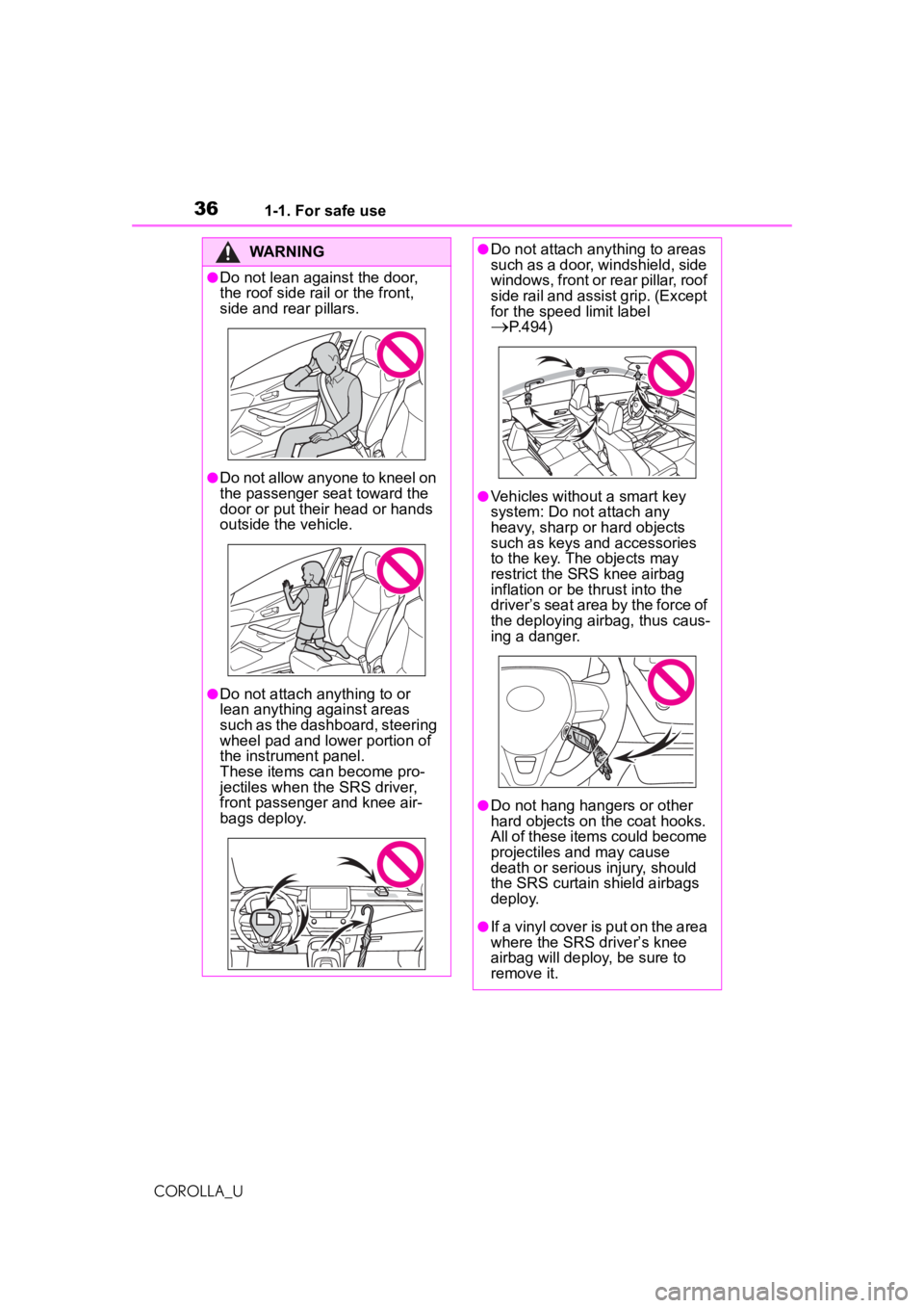 TOYOTA COROLLA 2020 (in English) Owners Guide 361-1. For safe use
COROLLA_U
WARNING
●Do not lean against the door,
the roof side rail or the front,
side and rear pillars.
●Do not allow anyone to kneel on
the passenger seat toward the
door TOYOTA COROLLA 2020 (in English) Owners Guide 361-1. For safe use
COROLLA_U
WARNING
●Do not lean against the door,
the roof side rail or the front,
side and rear pillars.
●Do not allow anyone to kneel on
the passenger seat toward the
door